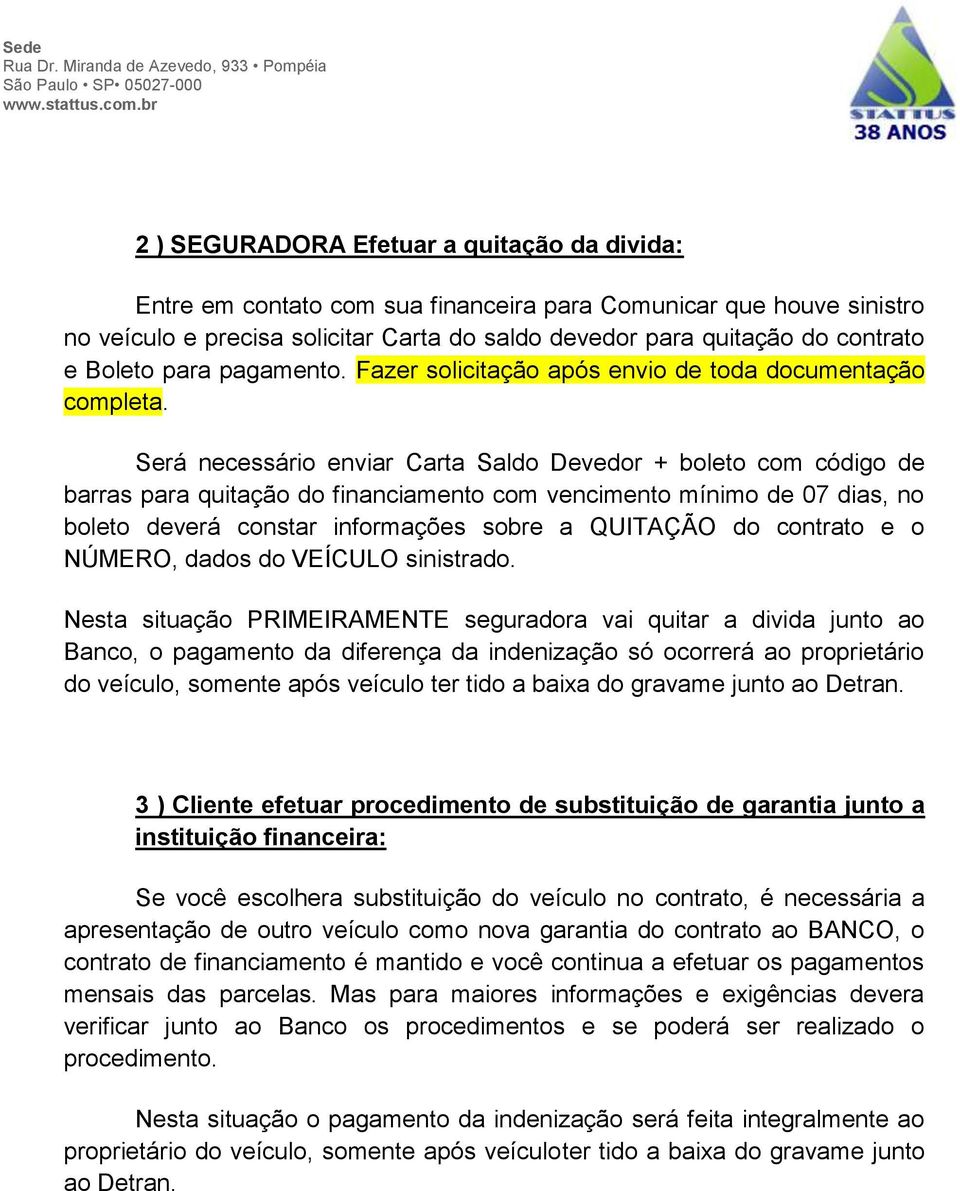 Será necessário enviar Carta Saldo Devedor + boleto com código de barras para quitação do financiamento com vencimento mínimo de 07 dias, no boleto deverá constar informações sobre a QUITAÇÃO do