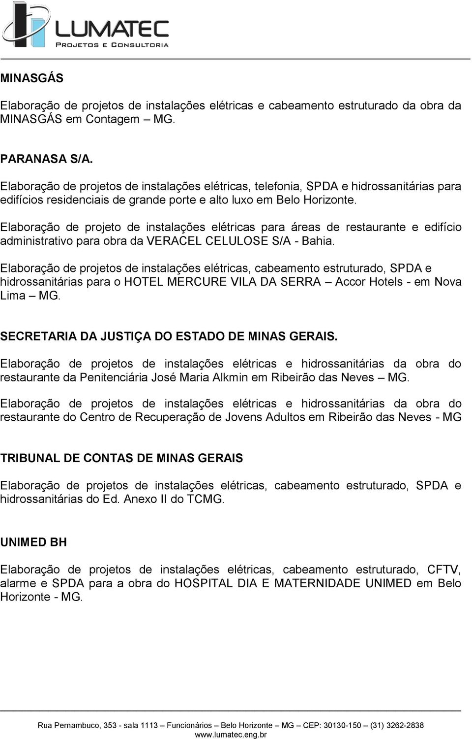 Elaboração de projeto de instalações elétricas para áreas de restaurante e edifício administrativo para obra da VERACEL CELULOSE S/A - Bahia.