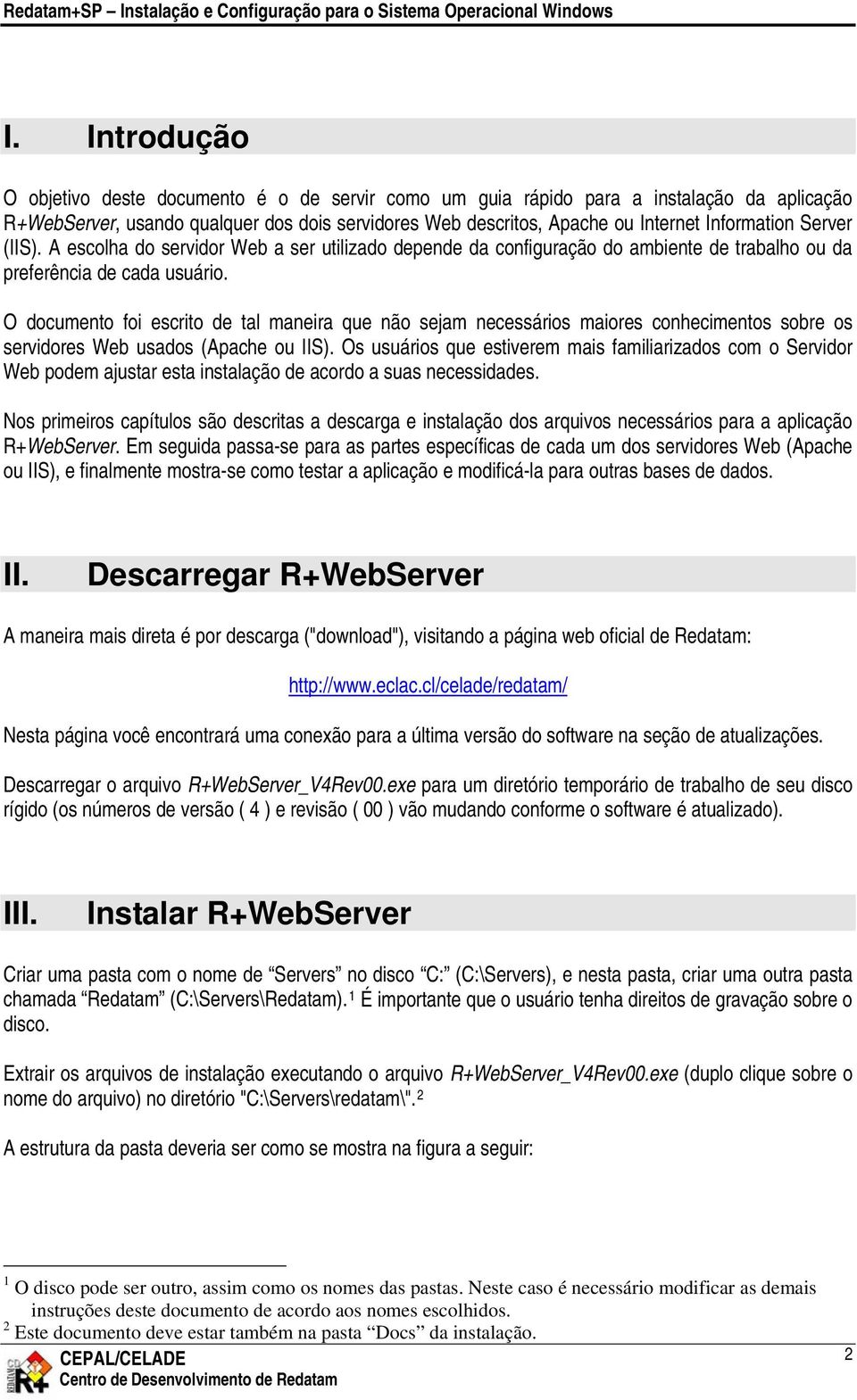 O documento foi escrito de tal maneira que não sejam necessários maiores conhecimentos sobre os servidores Web usados (Apache ou IIS).