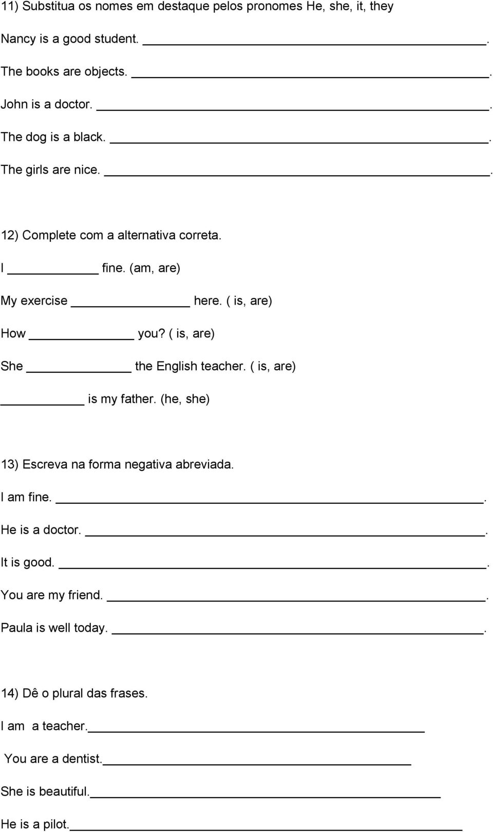 ( is, are) She the English teacher. ( is, are) is my father. (he, she) 13) Escreva na forma negativa abreviada. I am fine.. He is a doctor.