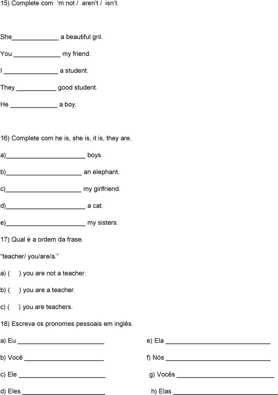 e) my sisters. 17) Qual é a ordem da frase. teacher/ you/are/a. a) ( ) you are not a teacher.