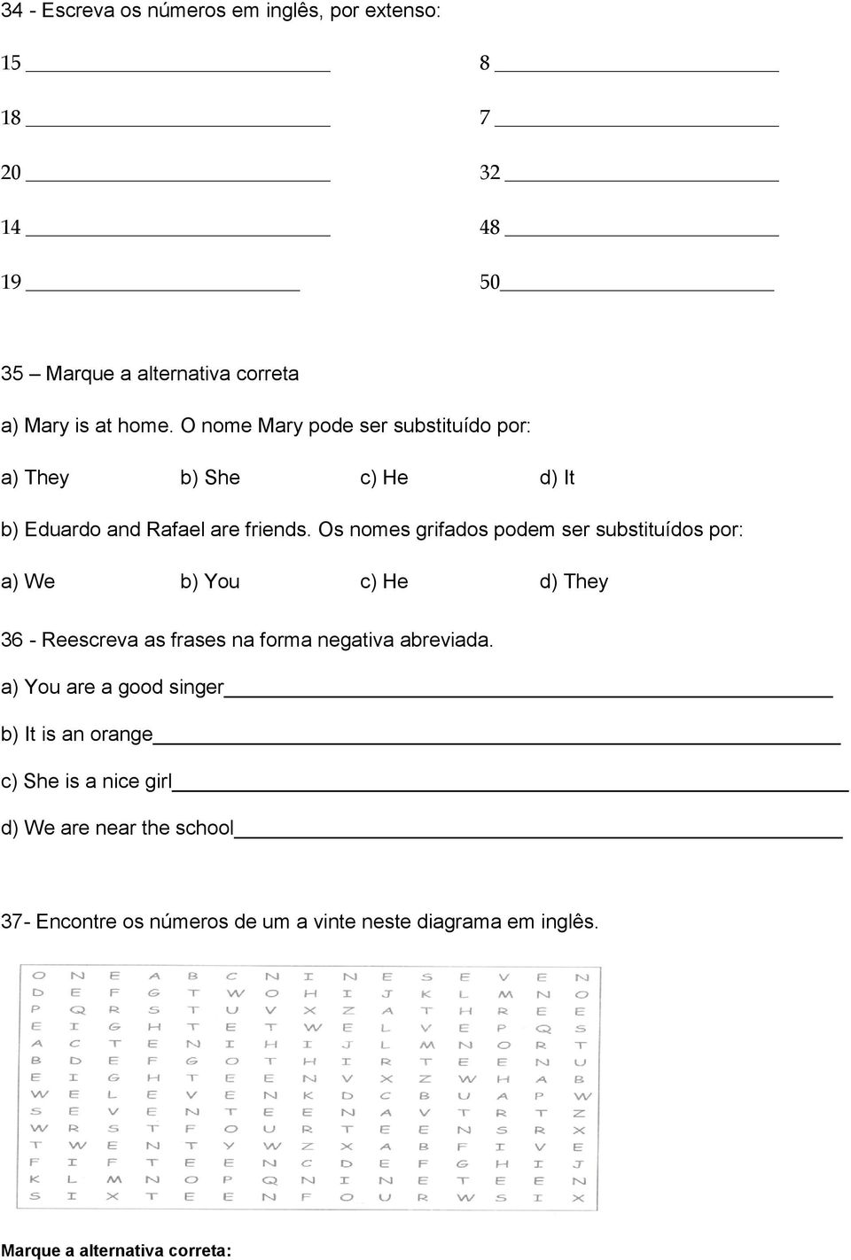 Os nomes grifados podem ser substituídos por: a) We b) You c) He d) They 36 - Reescreva as frases na forma negativa abreviada.