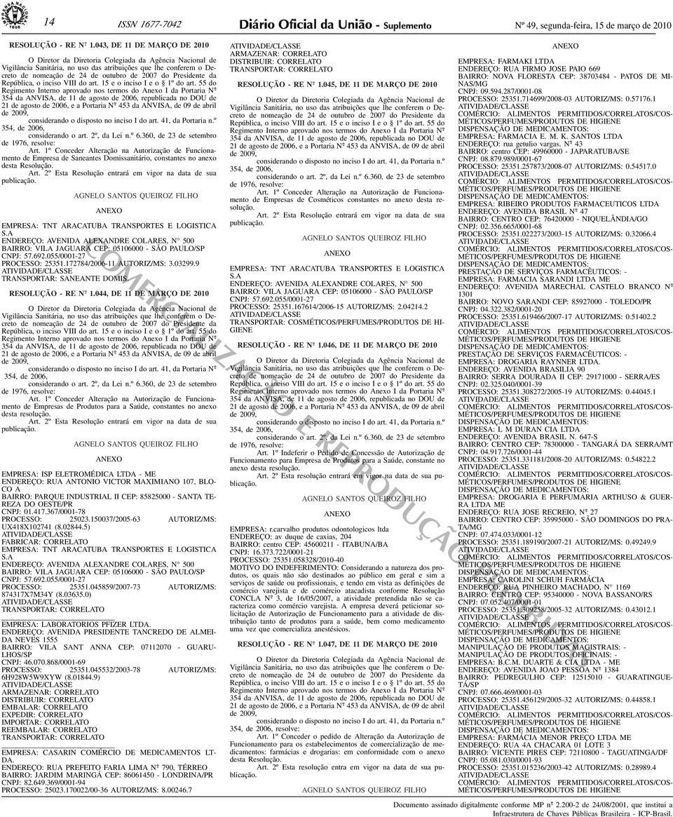 art 2º, da Lei nº 6360, de 23 de setembro de 1976, resolve: Art 1º Conceder Alteração na Autorização de Funcionamento de Empresa de Saneantes Domissanitário, constantes no anexo desta Resolução Art