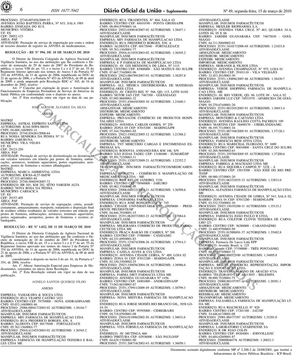 2007 do Presidente da República, o inciso VIII do art 15, e o inciso I e o 1º do art 55 do 354 da AN, de 11 de agosto de 2006, republicada no DOU de 453 da AN, de 09 de abril de 2009, e ainda