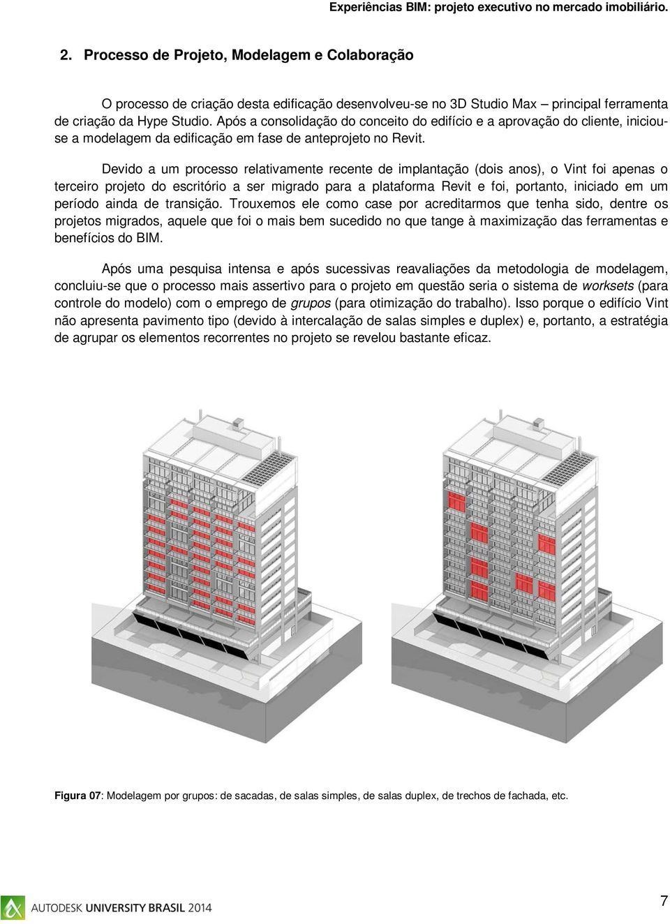 Devido a um processo relativamente recente de implantação (dois anos), o Vint foi apenas o terceiro projeto do escritório a ser migrado para a plataforma Revit e foi, portanto, iniciado em um período