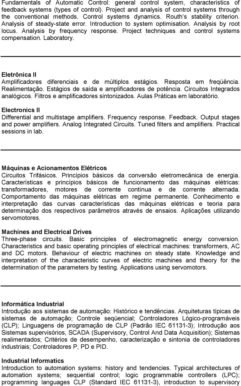 Project techniques and control systems compensation. Laboratory. Eletrônica II Amplificadores diferenciais e de múltiplos estágios. Resposta em freqüência. Realimentação.