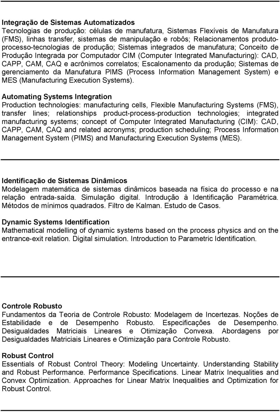 correlatos; Escalonamento da produção; Sistemas de gerenciamento da Manufatura PIMS (Process Information Management System) e MES (Manufacturing Execution Systems).