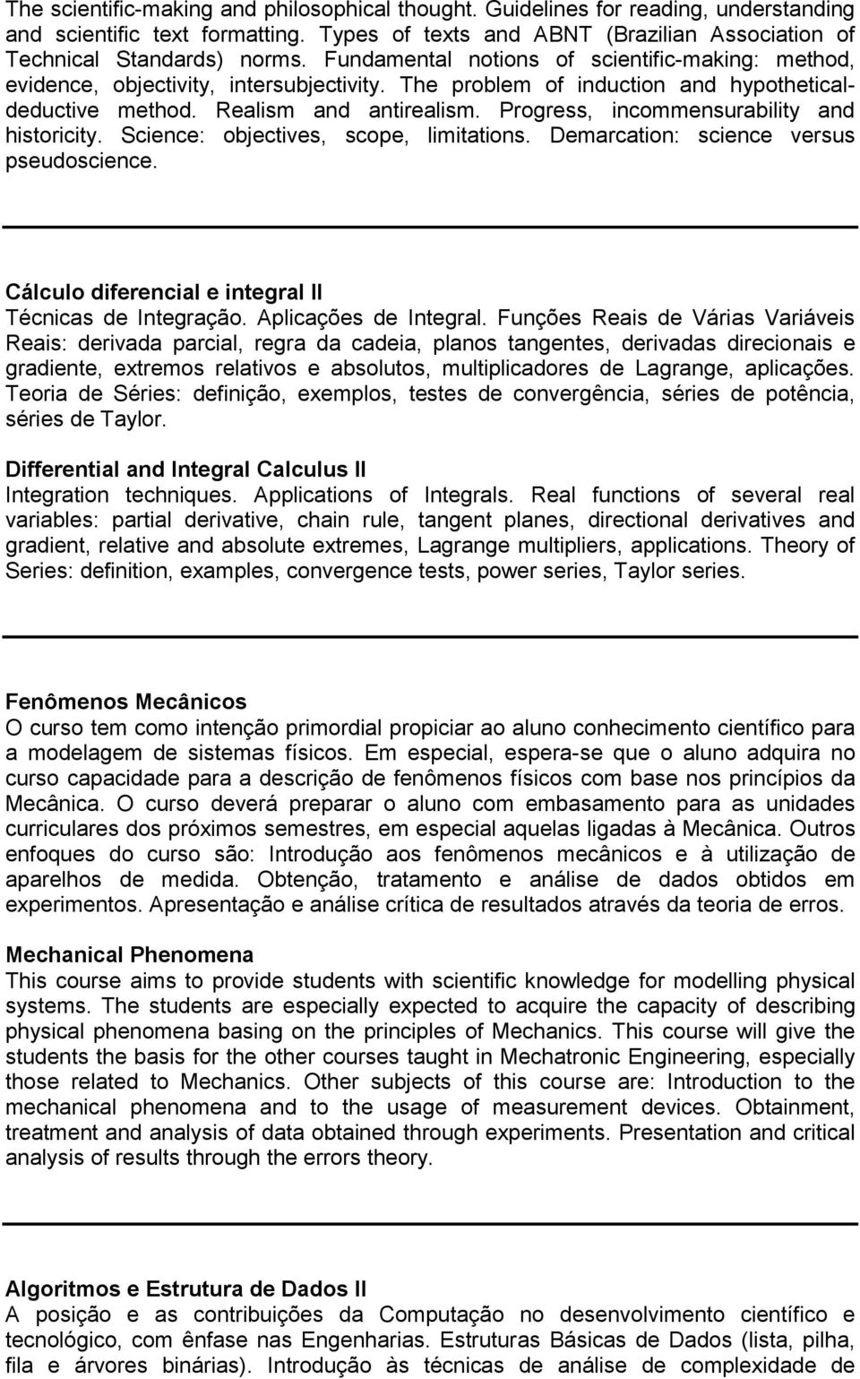 Progress, incommensurability and historicity. Science: objectives, scope, limitations. Demarcation: science versus pseudoscience. Cálculo diferencial e integral II Técnicas de Integração.