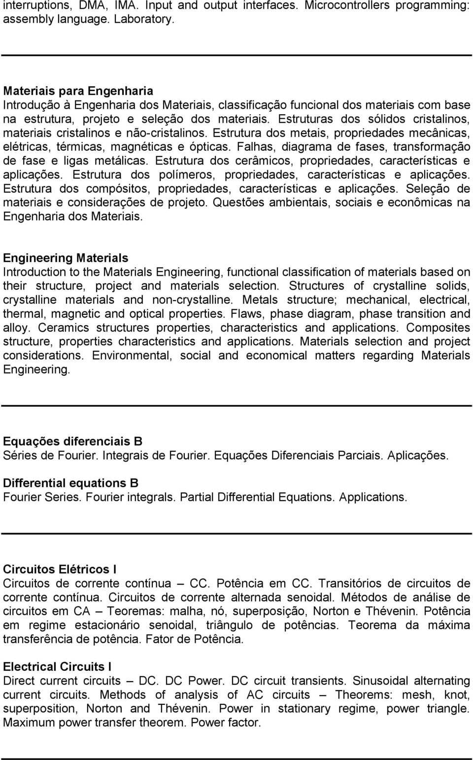 Estruturas dos sólidos cristalinos, materiais cristalinos e não-cristalinos. Estrutura dos metais, propriedades mecânicas, elétricas, térmicas, magnéticas e ópticas.