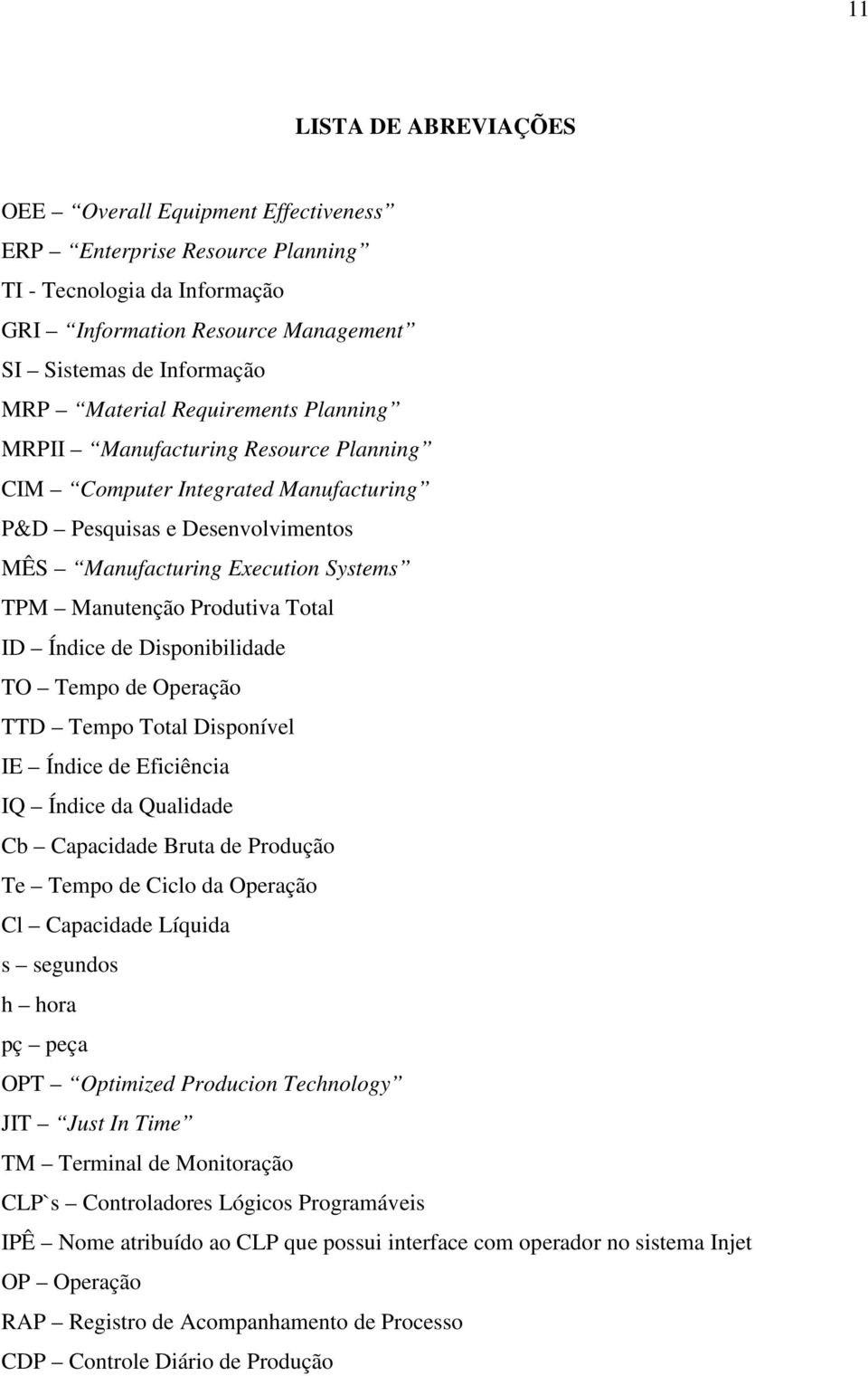 ID Índice de Disponibilidade TO Tempo de Operação TTD Tempo Total Disponível IE Índice de Eficiência IQ Índice da Qualidade Cb Capacidade Bruta de Produção Te Tempo de Ciclo da Operação Cl Capacidade