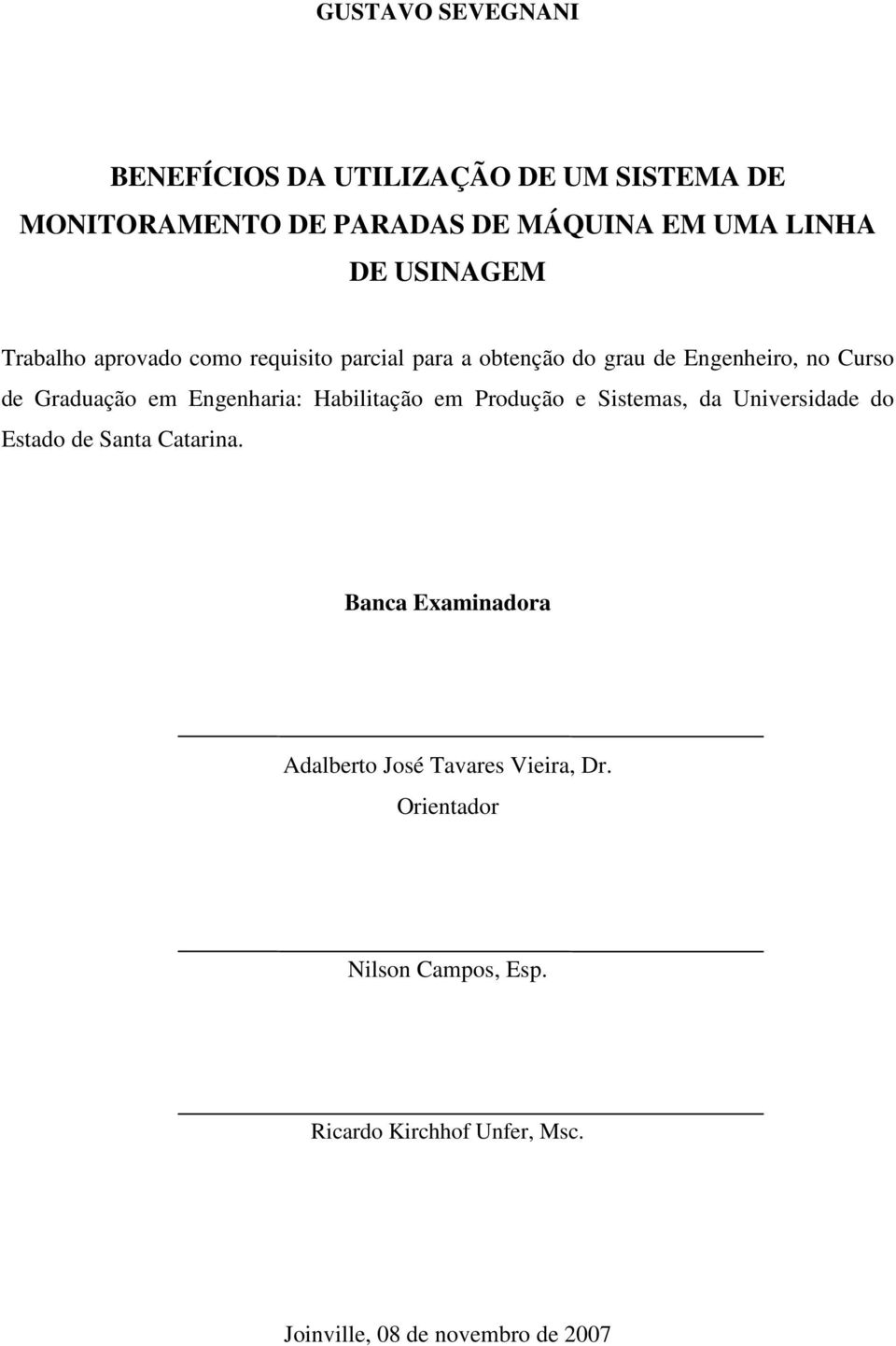 Engenharia: Habilitação em Produção e Sistemas, da Universidade do Estado de Santa Catarina.