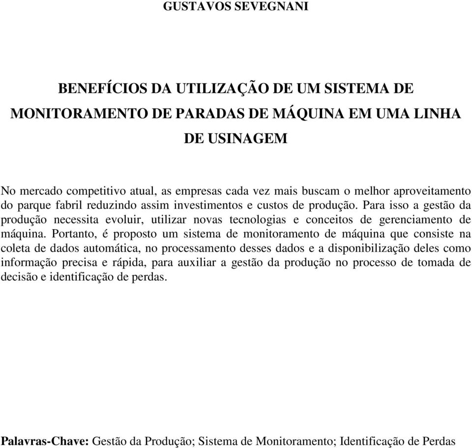 Para isso a gestão da produção necessita evoluir, utilizar novas tecnologias e conceitos de gerenciamento de máquina.