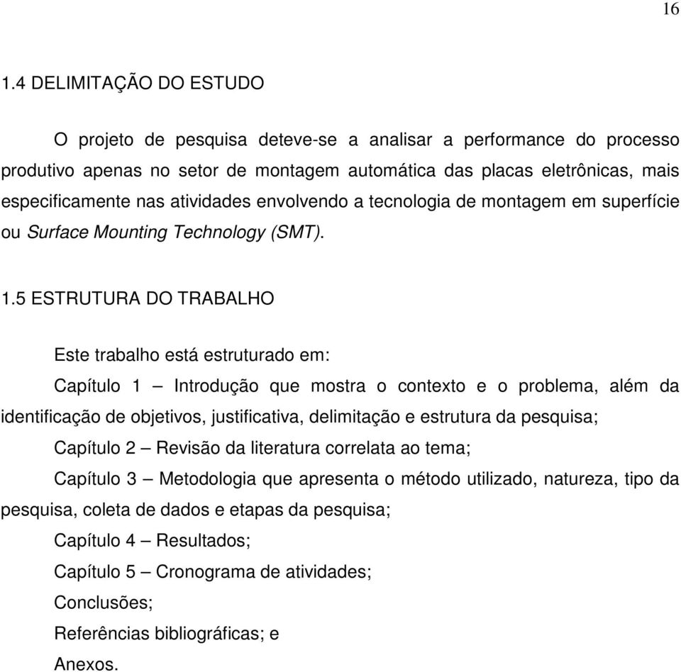 5 ESTRUTURA DO TRABALHO Este trabalho está estruturado em: Capítulo 1 Introdução que mostra o contexto e o problema, além da identificação de objetivos, justificativa, delimitação e estrutura da