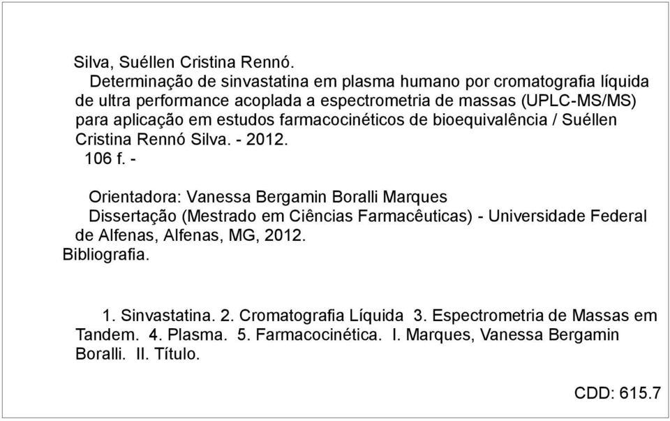 estudos farmacocinéticos de bioequivalência / Suéllen Cristina Rennó Silva. - 2012. 106 f.