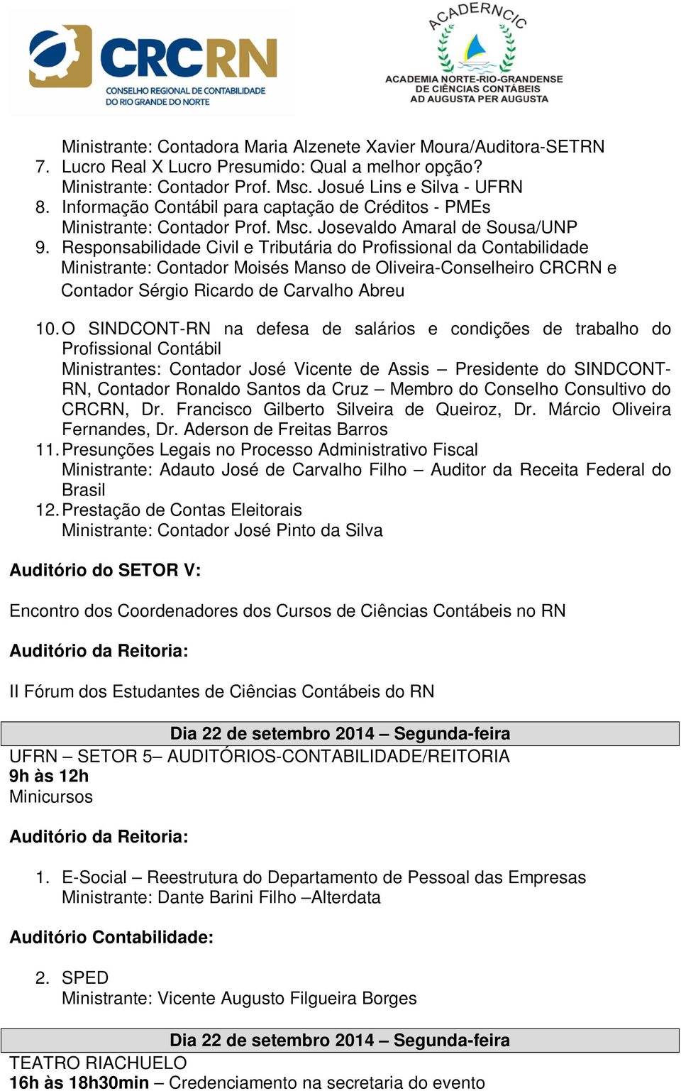 Responsabilidade Civil e Tributária do Profissional da Contabilidade Ministrante: Contador Moisés Manso de Oliveira-Conselheiro CRCRN e Contador Sérgio Ricardo de Carvalho Abreu 10.