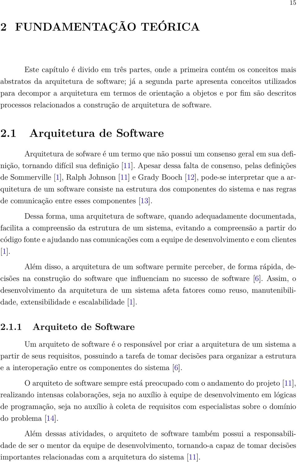 1 Arquitetura de Software Arquitetura de sofware é um termo que não possui um consenso geral em sua definição, tornando difícil sua definição [11].