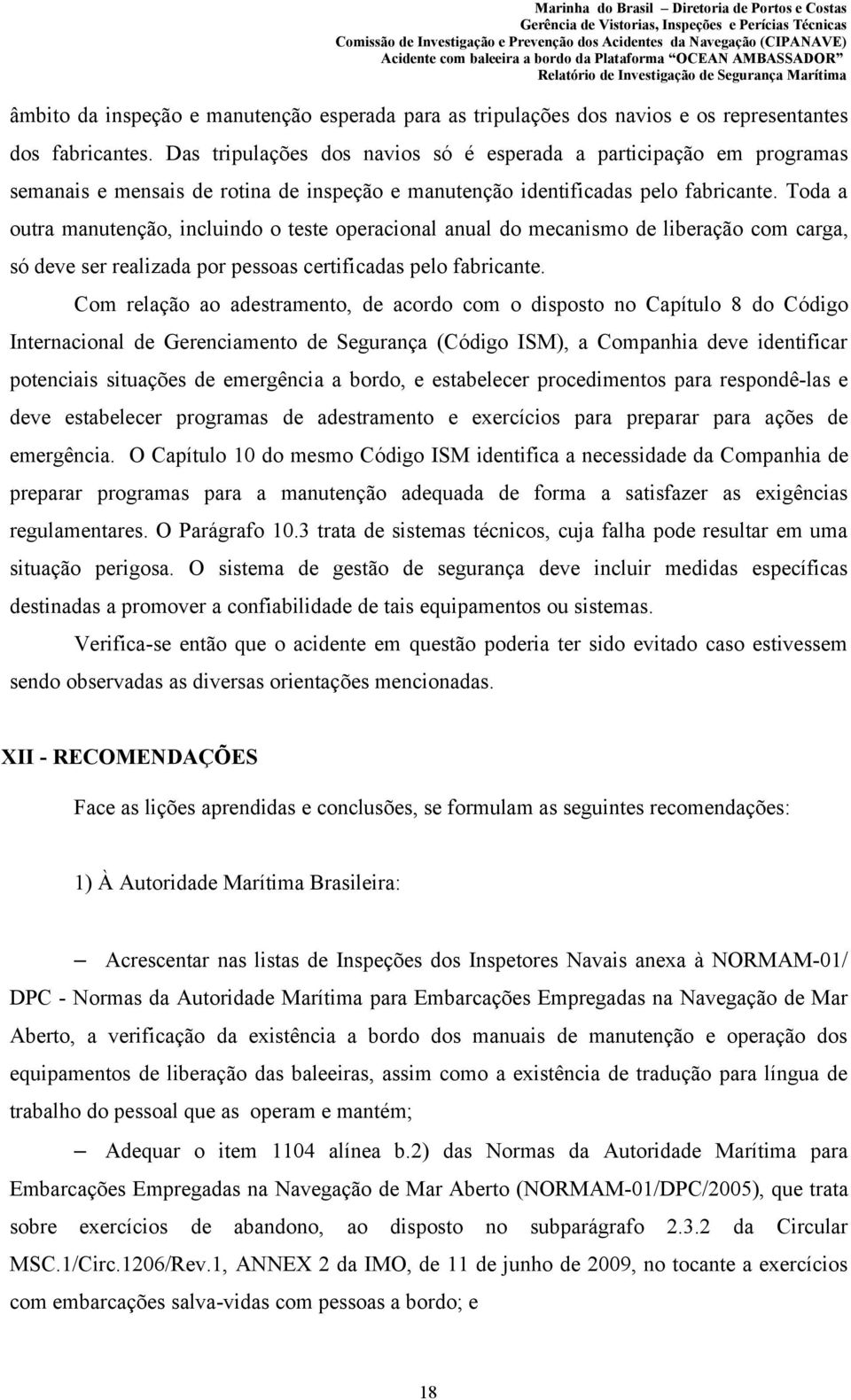 Toda a outra manutenção, incluindo o teste operacional anual do mecanismo de liberação com carga, só deve ser realizada por pessoas certificadas pelo fabricante.