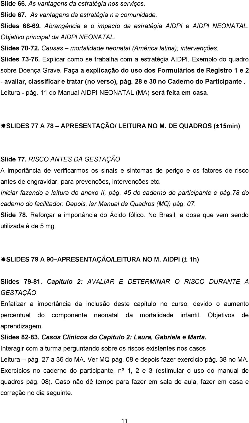 Exemplo do quadro sobre Doença Grave. Faça a explicação do uso dos Formulários de Registro 1 e 2 - avaliar, classificar e tratar (no verso), pág. 28 e 30 no Caderno do Participante. Leitura - pág.