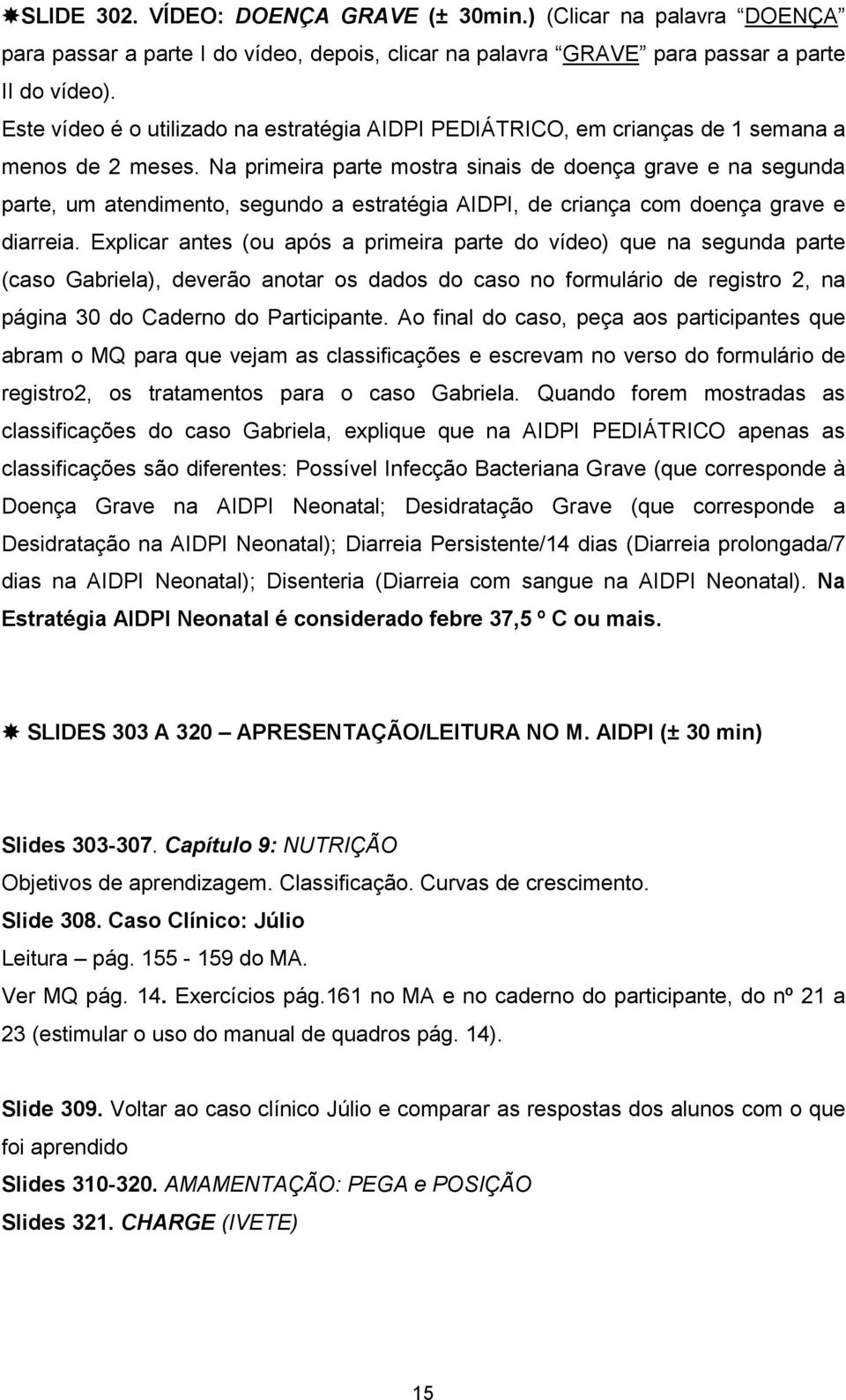 Na primeira parte mostra sinais de doença grave e na segunda parte, um atendimento, segundo a estratégia AIDPI, de criança com doença grave e diarreia.