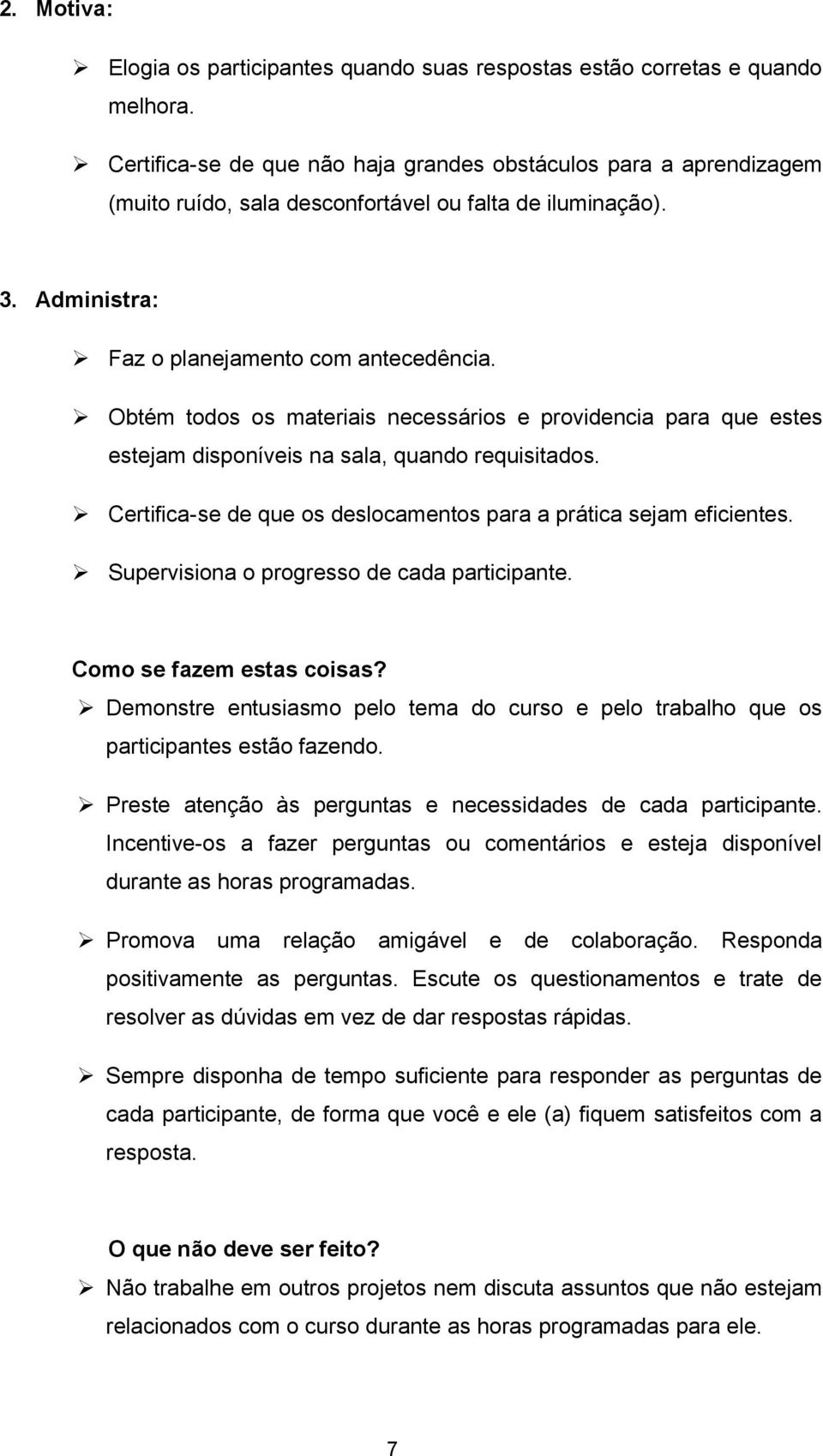 Obtém todos os materiais necessários e providencia para que estes estejam disponíveis na sala, quando requisitados. Certifica-se de que os deslocamentos para a prática sejam eficientes.