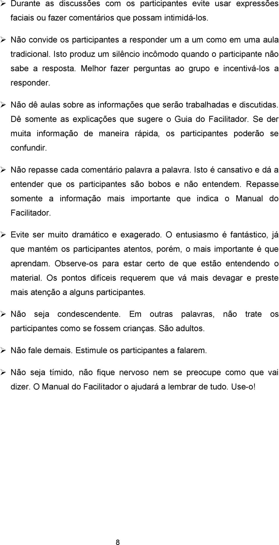 Não dê aulas sobre as informações que serão trabalhadas e discutidas. Dê somente as explicações que sugere o Guia do Facilitador.