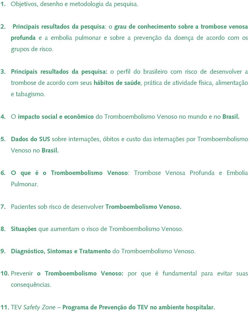 Principais resultados da pesquisa: o perfil do brasileiro com risco de desenvolver a trombose de acordo com seus hábitos de saúde, prática de atividade física, alimentação e tabagismo. 4.