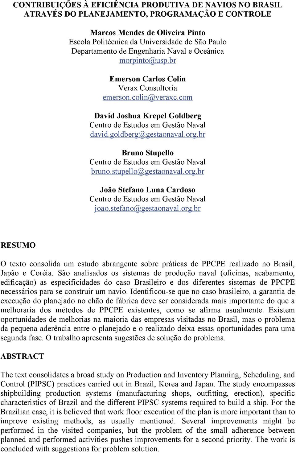 goldberg@gestaonaval.org.br Bruno Stupello Centro de Estudos em Gestão Naval bruno.stupello@gestaonaval.org.br João Stefano Luna Cardoso Centro de Estudos em Gestão Naval joao.stefano@gestaonaval.org.br RESUMO O texto consolida um estudo abrangente sobre práticas de PPCPE realizado no Brasil, Japão e Coréia.