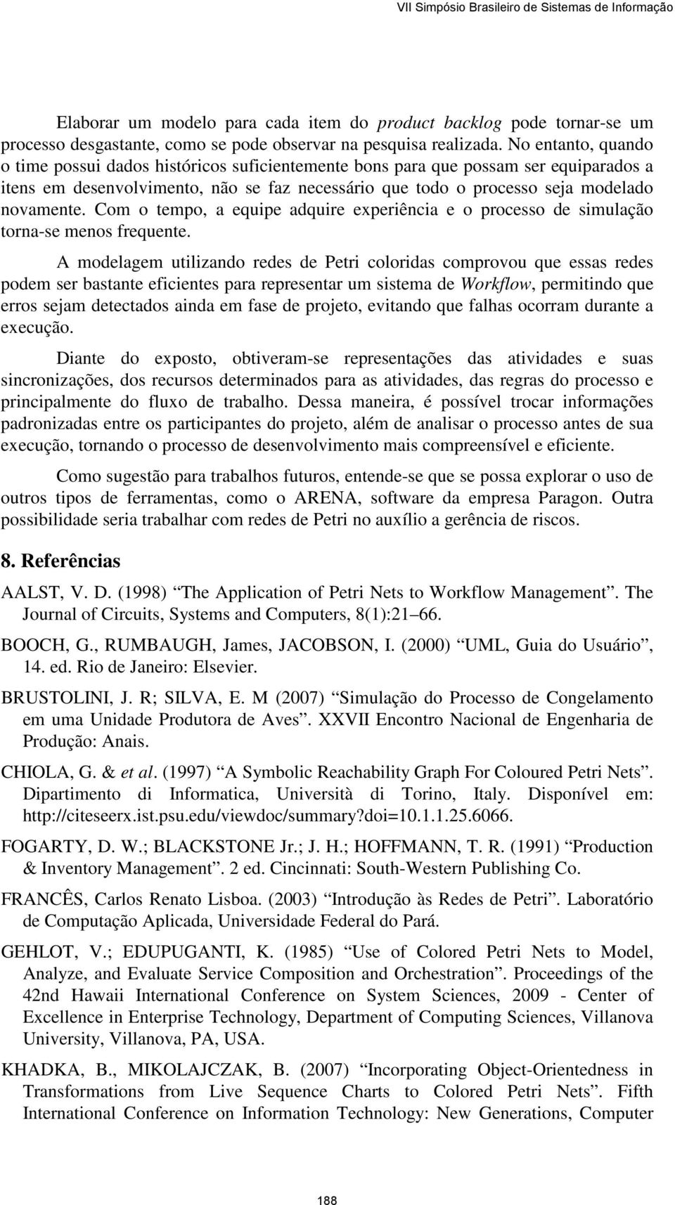 Com o tempo, a equipe adquire experiência e o processo de simulação torna-se menos frequente.