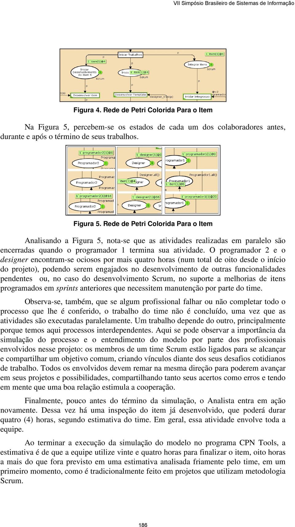 Rede de Petri Colorida Para o Item Analisando a Figura 5, nota-se que as atividades realizadas em paralelo são encerradas quando o programador 1 termina sua atividade.