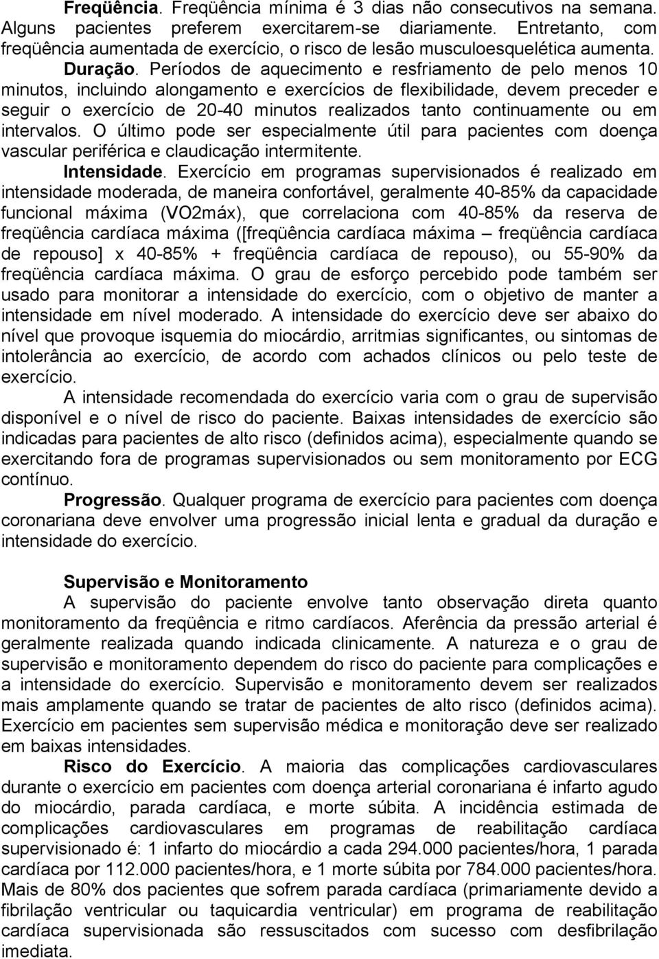 Períodos de aquecimento e resfriamento de pelo menos 10 minutos, incluindo alongamento e exercícios de flexibilidade, devem preceder e seguir o exercício de 20-40 minutos realizados tanto