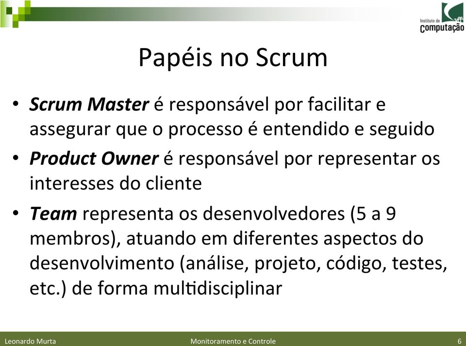 os desenvolvedores (5 a 9 membros), atuando em diferentes aspectos do desenvolvimento (análise,