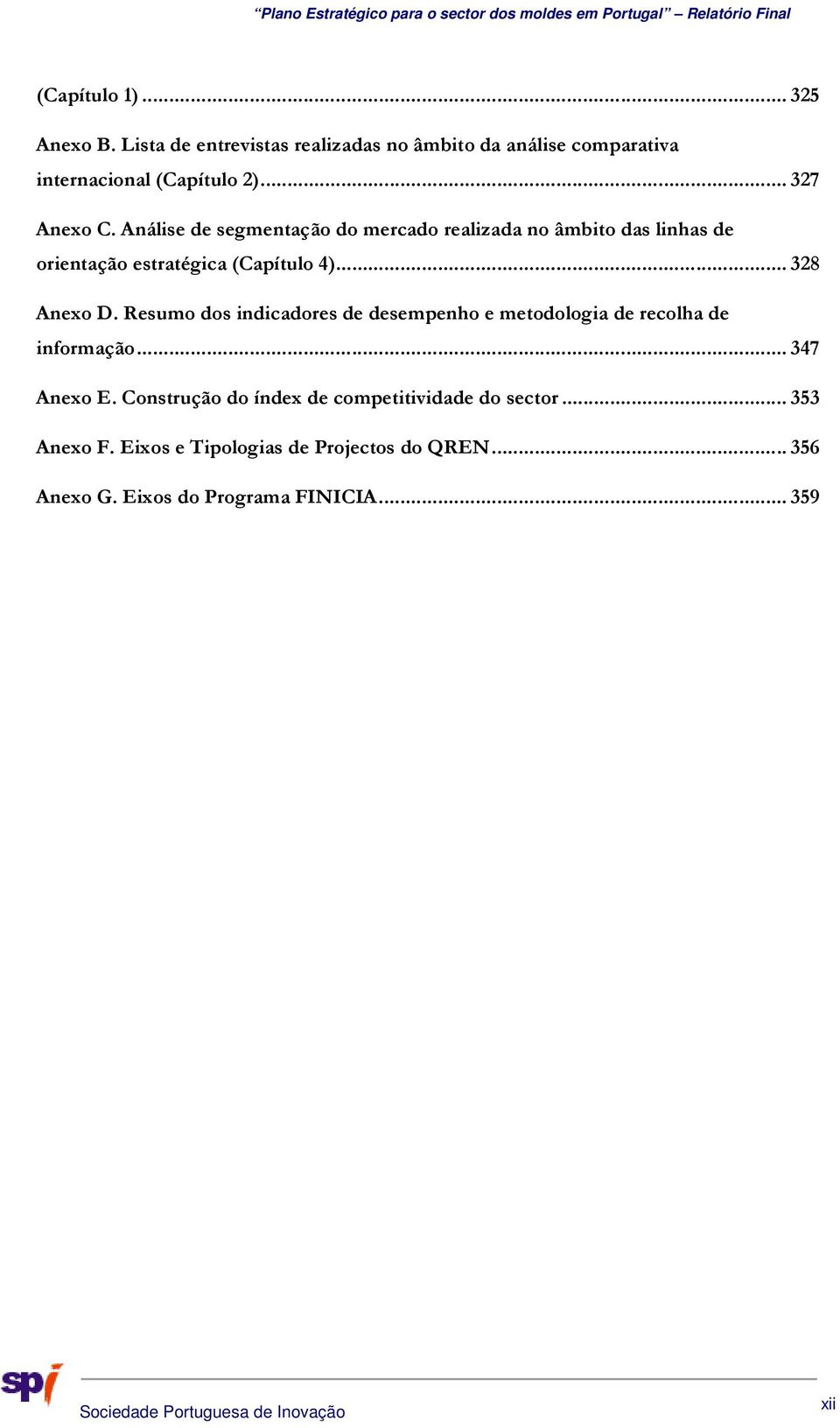 .. 328 Anexo D. Resumo dos indicadores de desempenho e metodologia de recolha de informação... 347 Anexo E.
