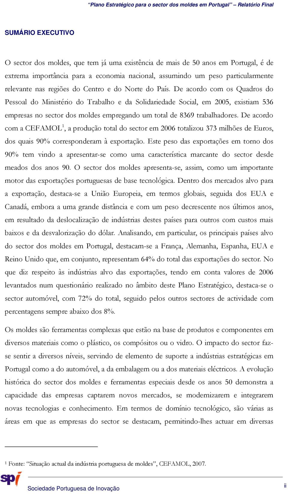 De acordo com os Quadros do Pessoal do Ministério do Trabalho e da Solidariedade Social, em 2005, existiam 536 empresas no sector dos moldes empregando um total de 8369 trabalhadores.