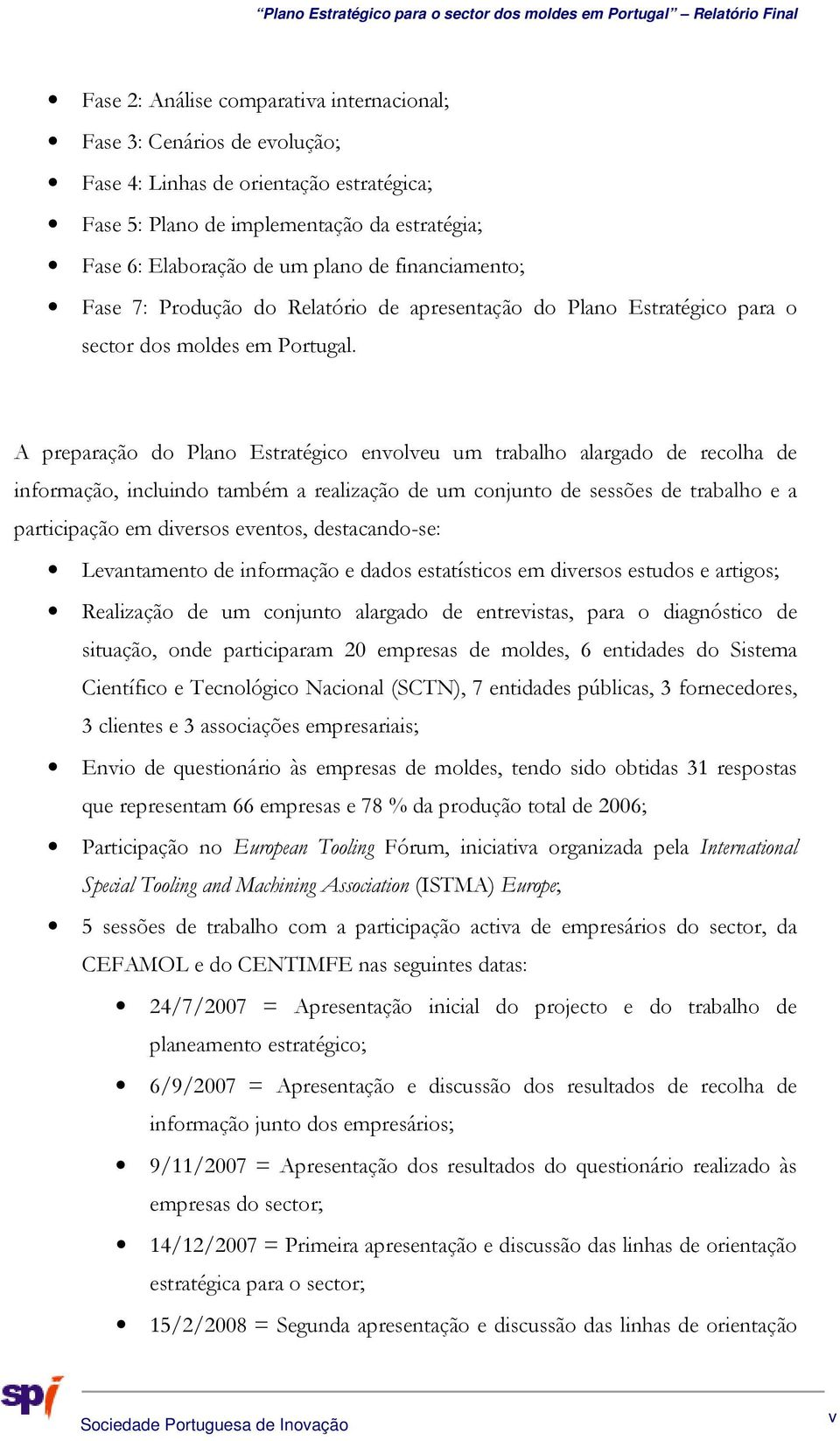 A preparação do Plano Estratégico envolveu um trabalho alargado de recolha de informação, incluindo também a realização de um conjunto de sessões de trabalho e a participação em diversos eventos,