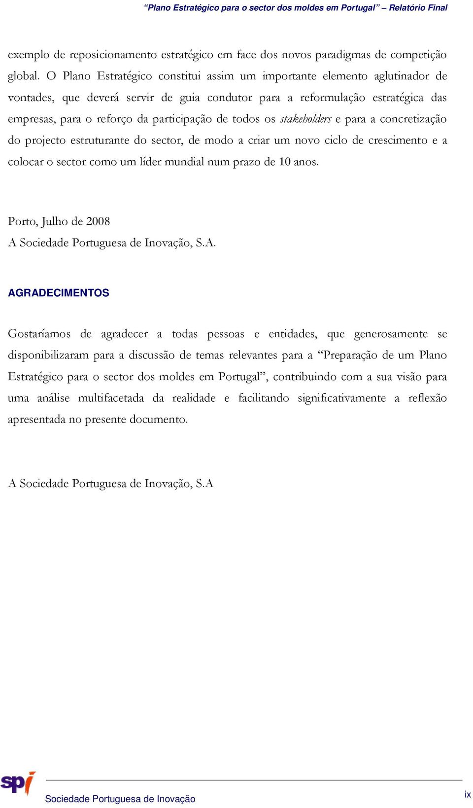 todos os stakeholders e para a concretização do projecto estruturante do sector, de modo a criar um novo ciclo de crescimento e a colocar o sector como um líder mundial num prazo de 10 anos.