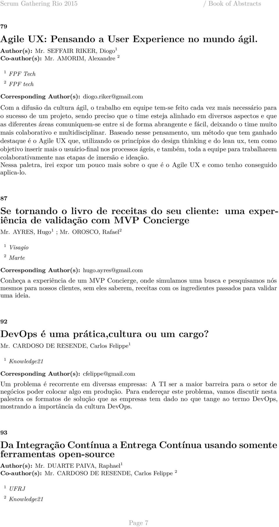 diferentes áreas comuniquem-se entre si de forma abrangente e fácil, deixando o time muito mais colaborativo e multidisciplinar.