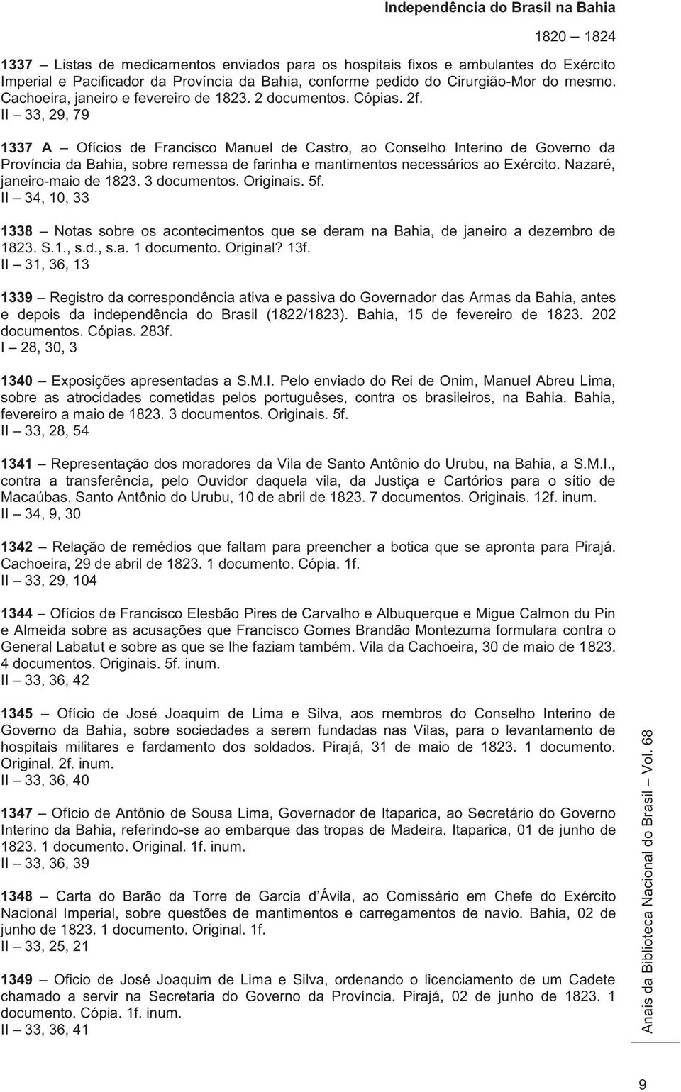 II 33, 29, 79 1337 A Ofícios de Francisco Manuel de Castro, ao Conselho Interino de Governo da Província da Bahia, sobre remessa de farinha e mantimentos necessários ao Exército.