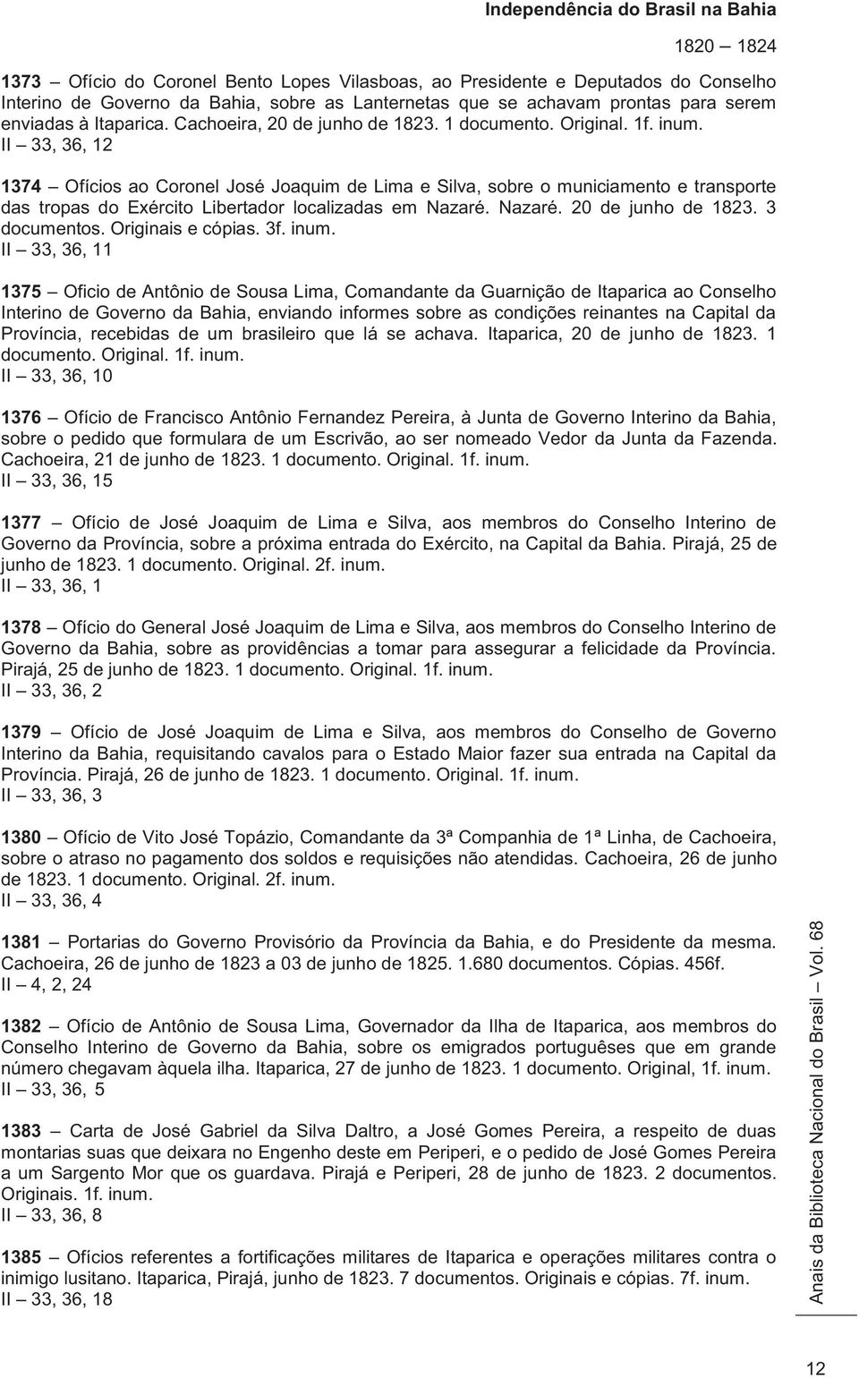 II 33, 36, 12 1374 Ofícios ao Coronel José Joaquim de Lima e Silva, sobre o municiamento e transporte das tropas do Exército Libertador localizadas em Nazaré. Nazaré. 20 de junho de 1823.