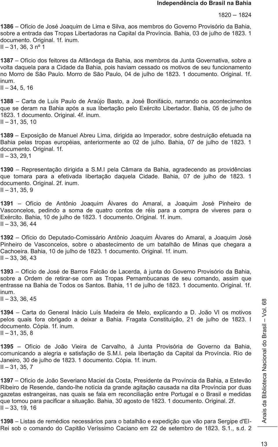 II 31, 36, 3 nº 1 1387 Ofício dos feitores da Alfândega da Bahia, aos membros da Junta Governativa, sobre a volta daquela para a Cidade da Bahia, pois haviam cessado os motivos de seu funcionamento