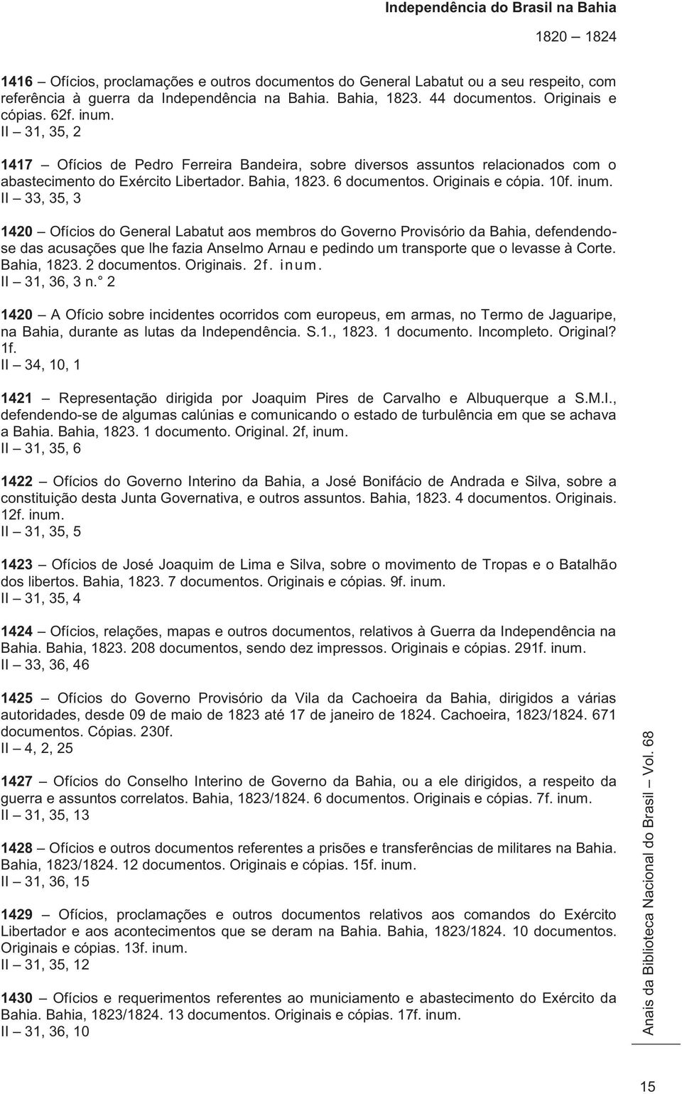 II 33, 35, 3 1420 Ofícios do General Labatut aos membros do Governo Provisório da Bahia, defendendose das acusações que lhe fazia Anselmo Arnau e pedindo um transporte que o levasse à Corte.