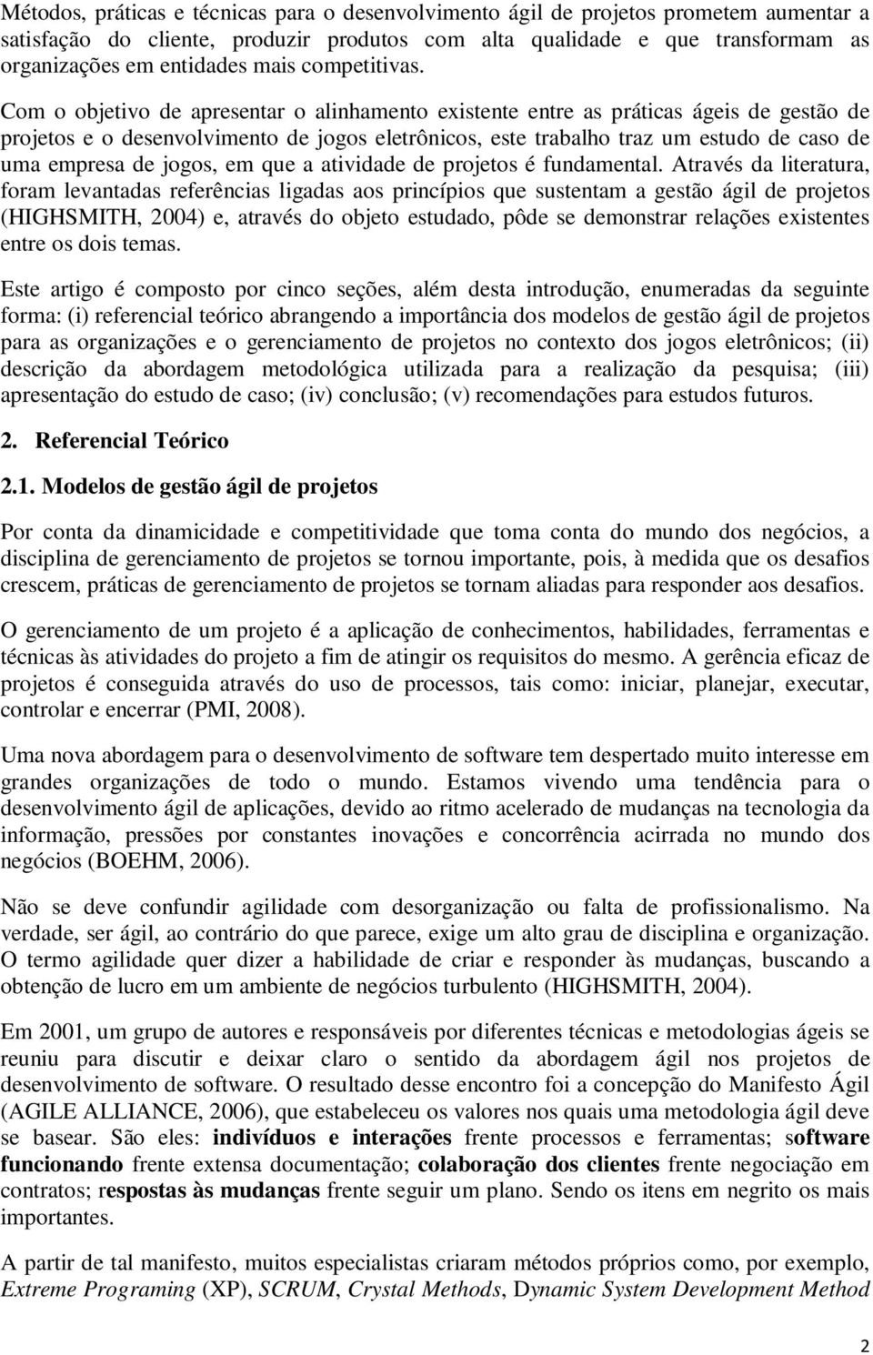 Com o objetivo de apresentar o alinhamento existente entre as práticas ágeis de gestão de projetos e o desenvolvimento de jogos eletrônicos, este trabalho traz um estudo de caso de uma empresa de