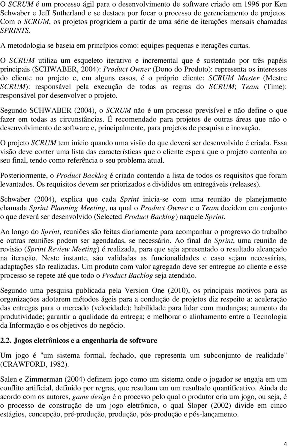 O SCRUM utiliza um esqueleto iterativo e incremental que é sustentado por três papéis principais (SCHWABER, 2004): Product Owner (Dono do Produto): representa os interesses do cliente no projeto e,