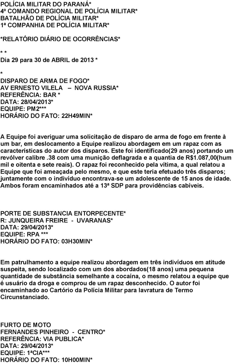 em frente à um bar, em deslocamento a Equipe realizou abordagem em um rapaz com as características do autor dos disparos. Este foi identificado(29 anos portando um revólver calibre.