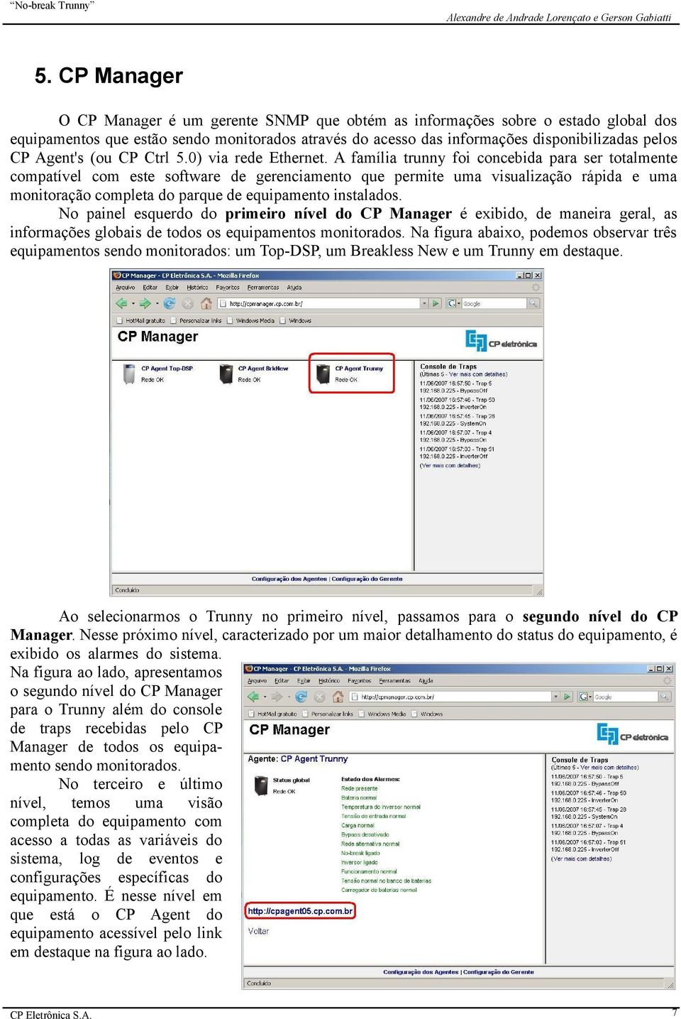 A família trunny foi concebida para ser totalmente compatível com este software de gerenciamento que permite uma visualização rápida e uma monitoração completa do parque de equipamento instalados.