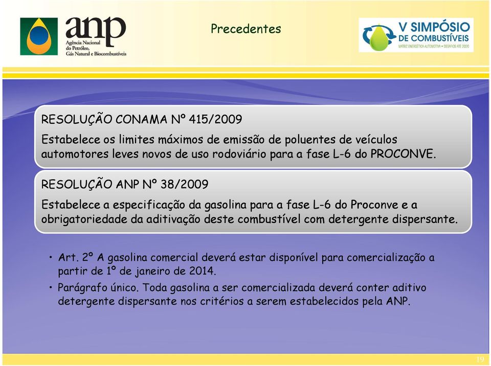 RESOLUÇÃO ANP Nº 38/2009 Estabelece a especificação da gasolina para a fase L-6 do Proconve e a obrigatoriedade da aditivação deste combustível com