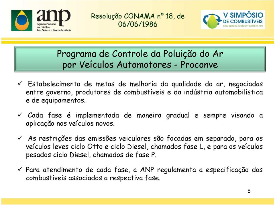 Cada fase é implementada de maneira gradual e sempre visando a aplicação nos veículos novos.