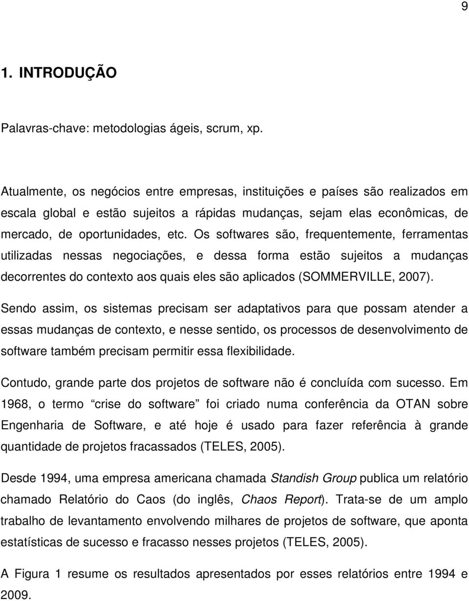 Os softwares são, frequentemente, ferramentas utilizadas nessas negociações, e dessa forma estão sujeitos a mudanças decorrentes do contexto aos quais eles são aplicados (SOMMERVILLE, 2007).