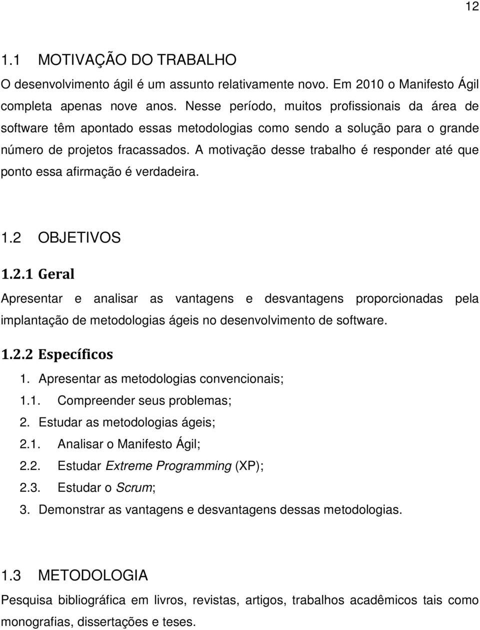 A motivação desse trabalho é responder até que ponto essa afirmação é verdadeira. 1.2 