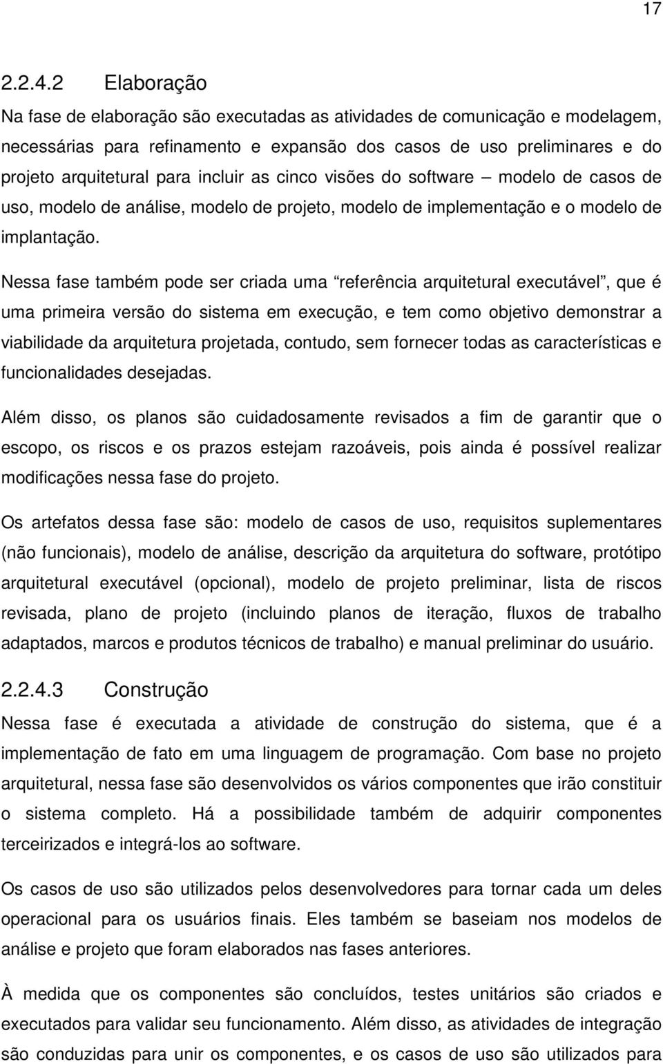 incluir as cinco visões do software modelo de casos de uso, modelo de análise, modelo de projeto, modelo de implementação e o modelo de implantação.