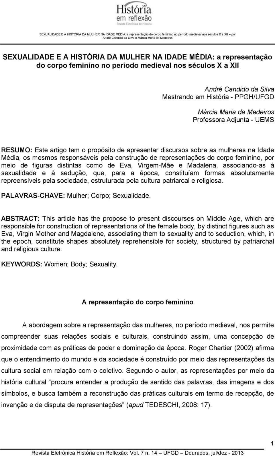 feminino, por meio de figuras distintas como de Eva, Virgem-Mãe e Madalena, associando-as à sexualidade e à sedução, que, para a época, constituíam formas absolutamente repreensíveis pela sociedade,